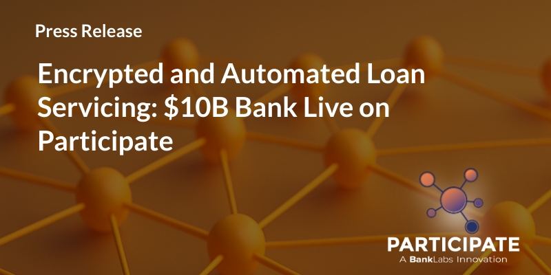 Encrypted and Automated Loan Servicing: $10B Bank Live on Participate